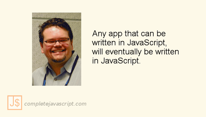 Any app can be written in JavaScript, will eventually be written in JavaScript
